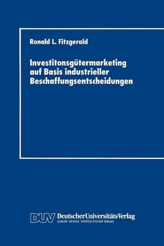 Investitonsgütermarketing auf Basis industrieller Beschaffungsentscheidungen Entscheidungsprozesse beim Kauf von Industrieanlagen