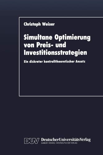 Simultane Optimierung von Preis- und Investitionsstrategien Ein diskreter kontrolltheoretischer Ansatz