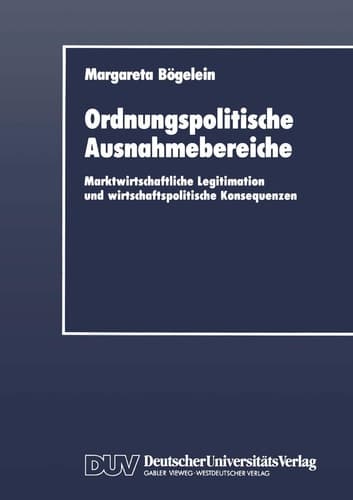 Ordnungspolitische Ausnahmebereiche Marktwirtschaftliche Legitimation und wirtschaftspolitische Konsequenzen