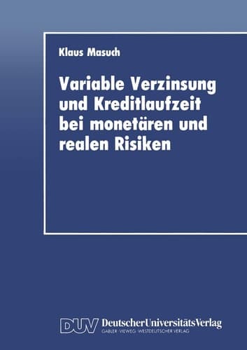 Variable Verzinsung und Kreditlaufzeit bei monetären und realen Risiken Eine theoretische Analyse unter besonderer Berücksichtigung der Rolle der Geldpolitik