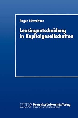 Leasingentscheidung in Kapitalgesellschaften Eine theoretische und empirische Analyse