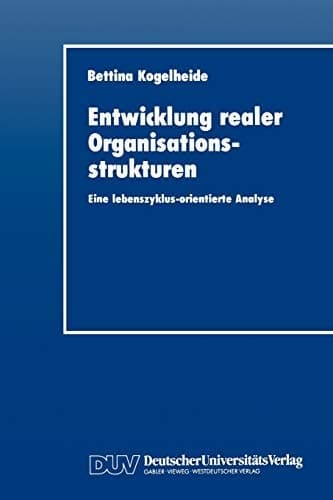 Entwicklung realer Organisationsstrukturen Eine lebenszyklus-orientierte Analyse