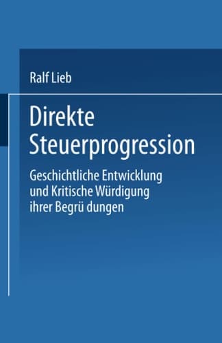 Direkte Steuerprogression Geschichtliche Entwicklung und kritische Würdigung ihrer Begründungen