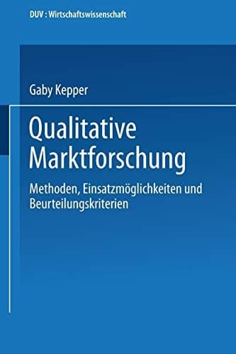 Qualitative Marktforschung Methoden, Einsatzmöglichkeiten und Beurteilungskriterien