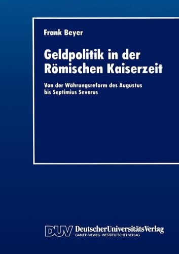 Geldpolitik in der Römischen Kaiserzeit: Von der Währungsreform des Augustus bis Septimius Severus (German Edition)
