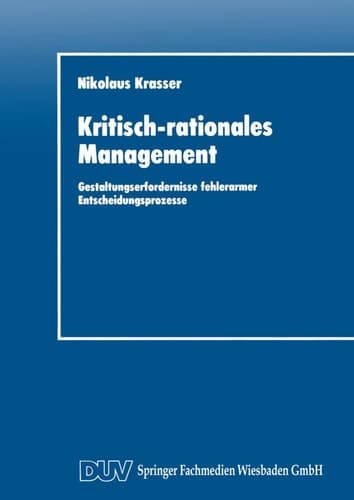 Kritisch-rationales Management Gestaltungserfordernisse fehlerarmer Entscheidungsprozesse
