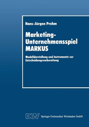 Marketing-Unternehmensspiel MARKUS Modelldarstellung und Instrumente zur Entscheidungsvorbereitung
