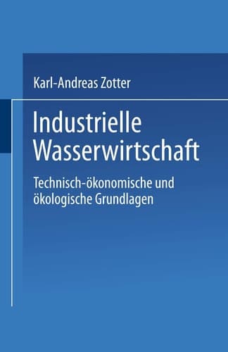 Industrielle Wasserwirtschaft Technisch-ökonomische und ökologische Grundlagen