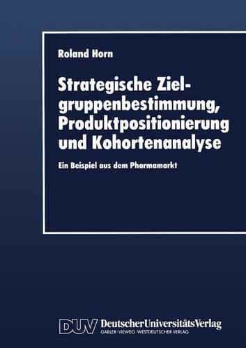 Strategische Zielgruppenbestimmung, Produktpositionierung und Kohortenanalyse Ein Beispiel aus dem Pharmamarkt