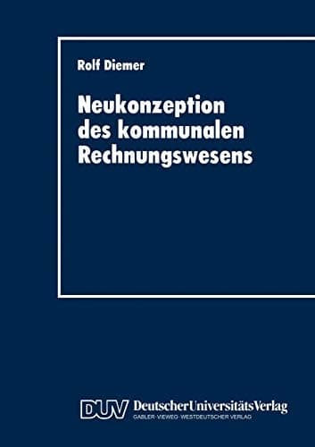 Neukonzeption des kommunalen Rechnungswesens Vergleich des betriebswirtschaftlichen Gestaltungspotentials von Doppik und Kameralistik