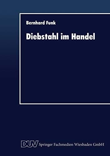 Diebstahl im Handel Deliktbekämpfung im Spannungsfeld zwischen Ökonomie und Rechtsnorm