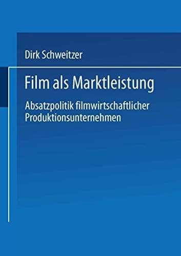 Film als Marktleistung Absatzpolitik filmwirtschaftlicher Produktionsunternehmen