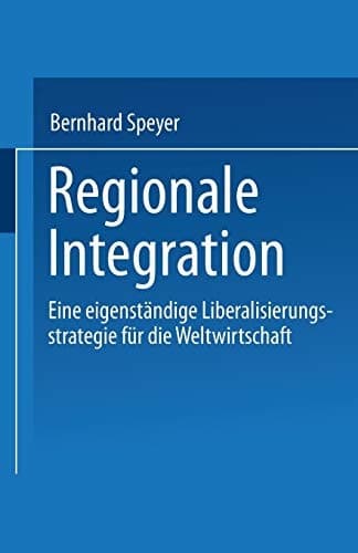 Regionale Integration Eine eigenständige Liberalisierungsstrategie für die Weltwirtschaft