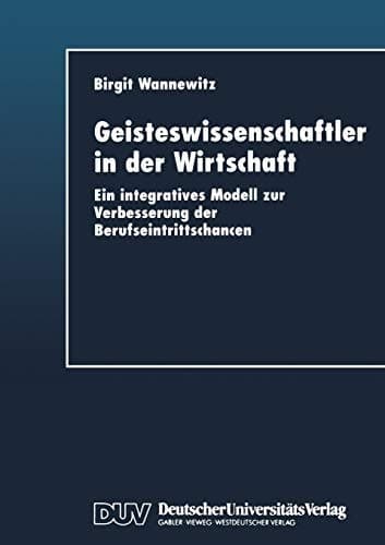 Geisteswissenschaftler in der Wirtschaft Ein integratives Modell zur Verbesserung der Berufseintrittschancen