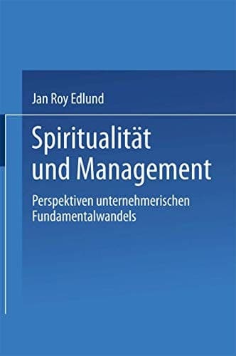 Spiritualität und Management Betrachtungen zum selbsttransformatorischen Fundamentalwandel von Individuen und Organisationen