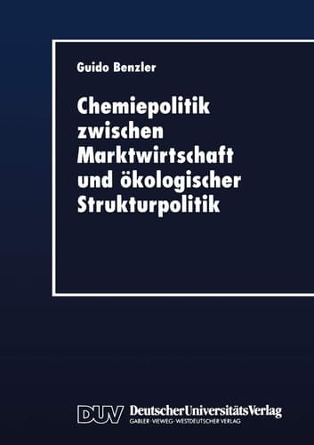 Chemiepolitik zwischen Marktwirtschaft und ökologischer Strukturpolitik Ein ökonomischer Beitrag zum Umgang mit Produktrisiken in der Chemischen Industrie