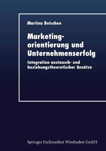 Marketingorientierung und Unternehmenserfolg Integration austausch- und beziehungstheoretischer Ansätze