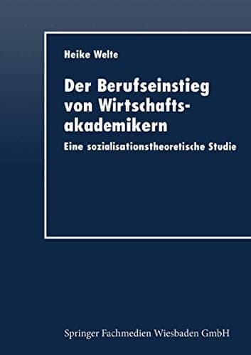 Der Berufseinstieg von Wirtschaftsakademikern Eine sozialisationstheoretische Studie