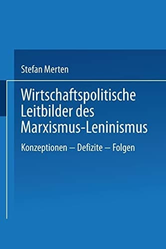 Wirtschaftspolitische Leitbilder des Marxismus-Leninismus: Konzeptionen ― Defizite ― Folgen (German Edition)