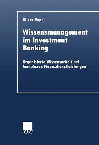 Wissensmanagement im Investment Banking Organisierte Wissensarbeit bei komplexen Finanzdienstleistungen