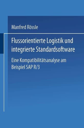 Flussorientierte Logistik und integrierte Standardsoftware Eine Kompatibilitätsanalyse am Beispiel SAP R/3