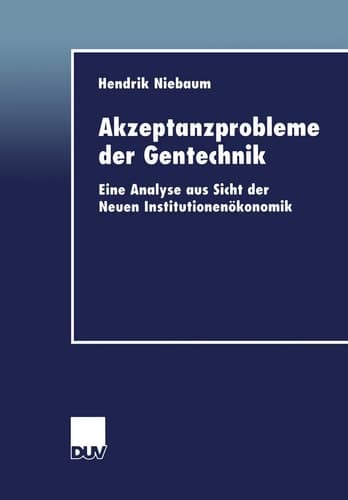 Akzeptanzprobleme der Gentechnik Eine Analyse aus Sicht der Neuen Institutionenökonomik