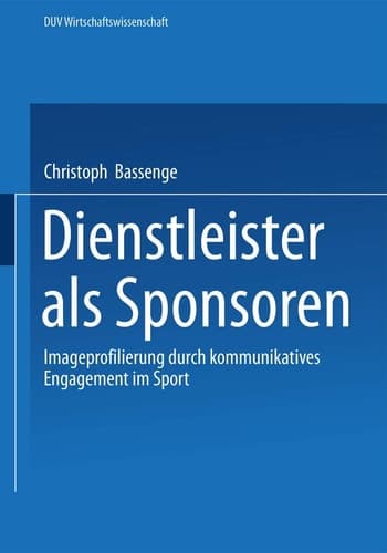 Dienstleister als Sponsoren Imageprofilierung durch kommunikatives Engagement im Sport