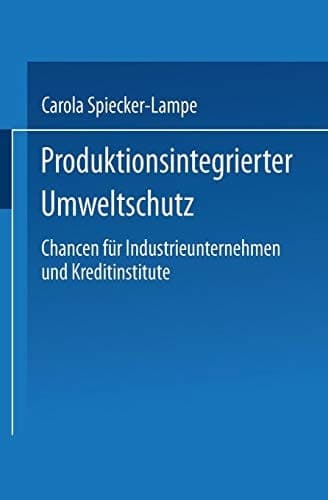 Produktionsintegrierter Umweltschutz Chancen für Industrieunternehmen und Kreditinstitute