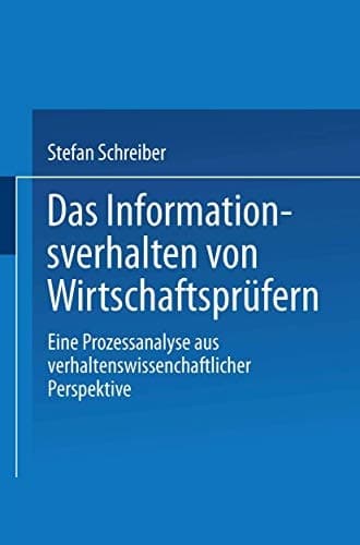 Das Informationsverhalten von Wirtschaftsprüfern Eine Prozessanalyse aus verhaltenswissenschaftlicher Perspektive