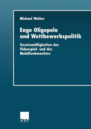 Enge Oligopole und Wettbewerbspolitik Gesetzmäßigkeiten des Videospiel- und des Mobilfunkmarktes