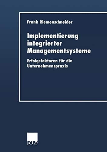 Implementierung integrierter Managementsysteme Erfolgsfaktoren für die Unternehmenspraxis