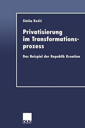 Privatisierung im Transformationsprozess: Das Beispiel der Republik Kroatien (DUV Wirtschaftswissenschaft) (German Edition)