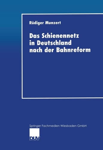 Das Schienennetz in Deutschland nach der Bahnreform Möglichkeiten und Grenzen einer Reform der Eisenbahninfrastruktur-Bereitstellung