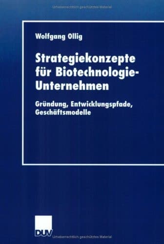 Strategiekonzepte für Biotechnologie-Unternehmen Gründung, Entwicklungspfade, Geschäftsmodelle