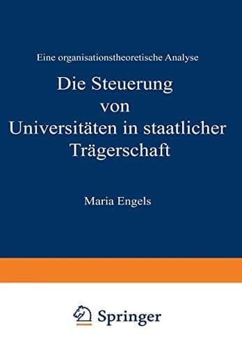 Die Steuerung von Universitäten in staatlicher Trägerschaft Eine organisationstheoretische Analyse
