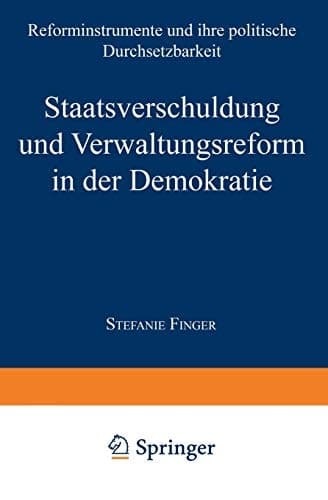 Staatsverschuldung und Verwaltungsreform in der Demokratie Reforminstrumente und ihre politische Durchsetzbarkeit
