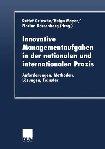 Innovative Managementaufgaben in der nationalen und internationalen Praxis Anforderungen, Methoden, Lösungen, Transfer