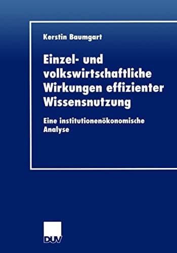 Einzel- und volkswirtschaftliche Wirkungen effizienter Wissensnutzung Eine institutionenökonomische Analyse