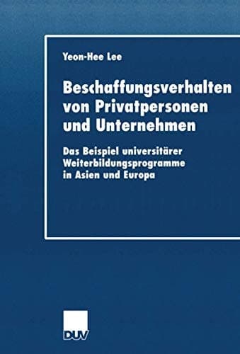 Beschaffungsverhalten von Privatpersonen und Unternehmen Das Beispiel universitärer Weiterbildungsprogramme in Asien und Europa