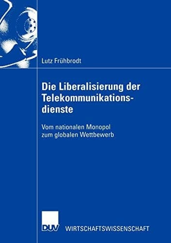Die Liberalisierung der Telekommunikationsdienste Vom nationalen Monopol zum globalen Wettbewerb