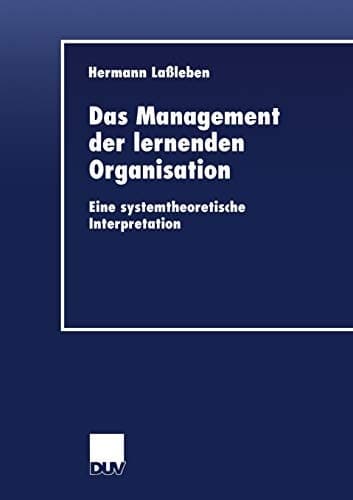 Das Management der lernenden Organisation Eine systemtheoretische Interpretation