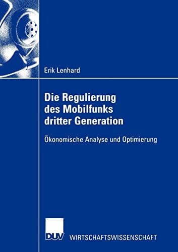 Die Regulierung des Mobilfunks dritter Generation Ökonomische Analyse und Optimierung
