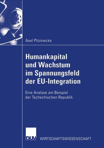 Humankapital und Wachstum im Spannungsfeld der EU-Integration: Eine Analyse am Beispiel der Tschechischen Republik (Wirtschaftswissenschaften) (German Edition)