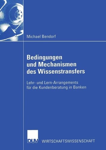 Bedingungen und Mechanismen des Wissenstransfers Lehr- und Lern-Arrangements für die Kundenberatung in Banken