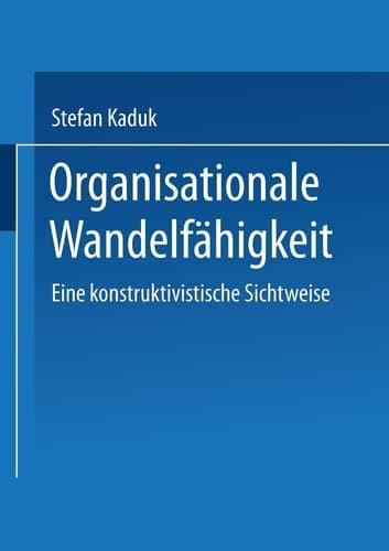 Organisationale Wandelfähigkeit Eine konstruktivistische Sichtweise