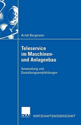 Teleservice im Maschinen- und Anlagenbau Anwendung und Gestaltungsempfehlungen