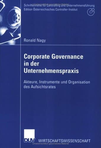 Corporate Governance in der Unternehmenspraxis Akteure, Instrumente und Organisation des Aufsichtsrates