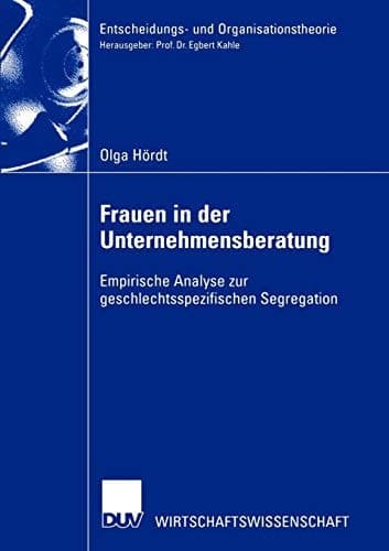Frauen in der Unternehmensberatung Empirische Analyse zur geschlechtsspezifischen Segregation