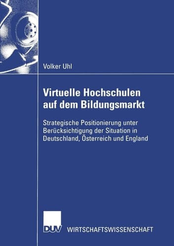 Virtuelle Hochschulen auf dem Bildungsmarkt Strategische Positionierung unter Berücksichtigung der Situation in Deutschland, Österreich und England