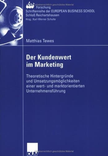 Der Kundenwert im Marketing Theoretische Hintergründe und Umsetzungsmöglichkeiten einer wert- und marktorientierten Unternehmensführung